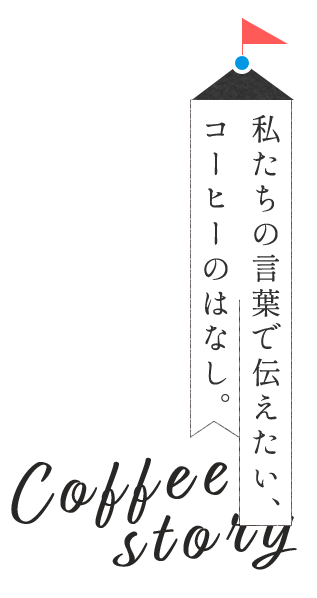 私たちの言葉で伝えたい、コーヒーのはなし。